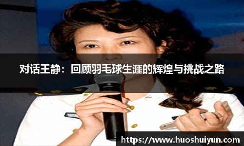对话王静：回顾羽毛球生涯的辉煌与挑战之路